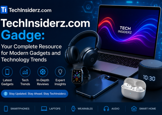 TechInsiderz.com Gadge: Your Complete Resource for Modern Gadgets and Technology Trends